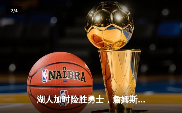 湖人加时险胜勇士，詹姆斯三双库里空砍46分，西部季后赛席位争夺白热化 - 2