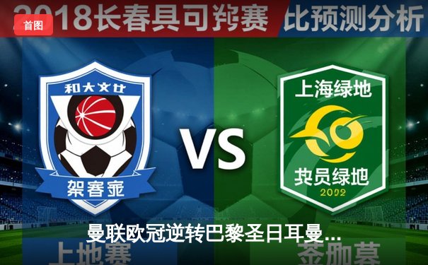 曼联欧冠逆转巴黎圣日耳曼，拉什福德补时绝杀锁定八强席位