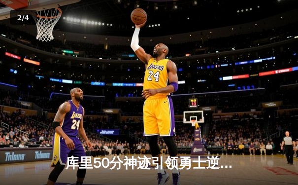 库里50分神迹引领勇士逆转湖人，季后赛席位争夺白热化 - 2