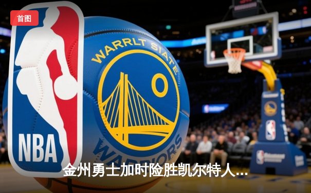 金州勇士加时险胜凯尔特人，库里狂砍43分上演三分盛宴