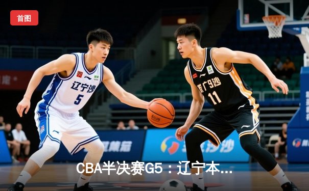 CBA半决赛G5：辽宁本钢加时逆转广东宏远 赵继伟35分创生涯新高